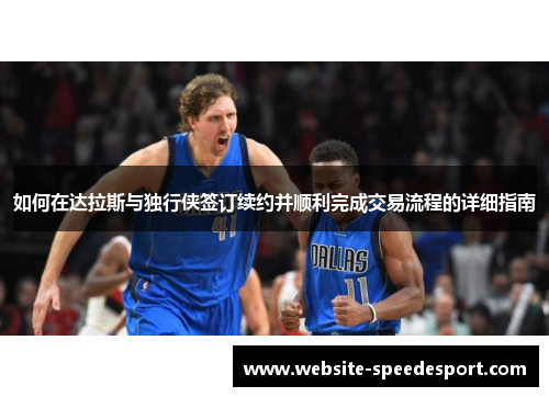 如何在达拉斯与独行侠签订续约并顺利完成交易流程的详细指南