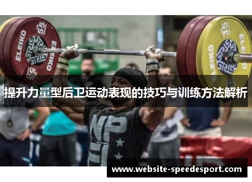 提升力量型后卫运动表现的技巧与训练方法解析
