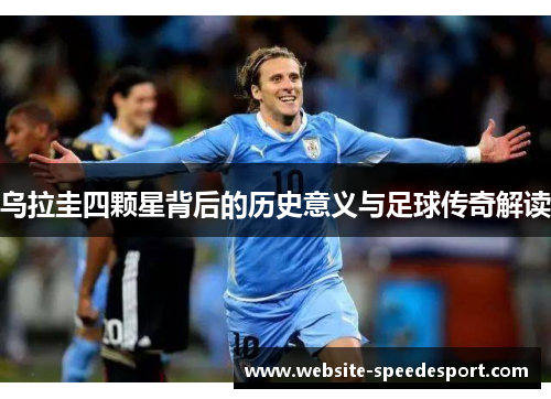 乌拉圭四颗星背后的历史意义与足球传奇解读