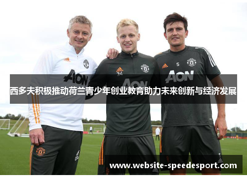 西多夫积极推动荷兰青少年创业教育助力未来创新与经济发展