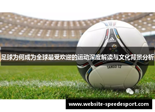 足球为何成为全球最受欢迎的运动深度解读与文化背景分析