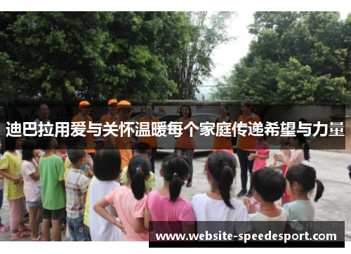 迪巴拉用爱与关怀温暖每个家庭传递希望与力量 迪巴拉用爱与关怀温暖每个家庭传递希望与力量