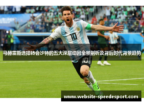 马赫雷斯选择转会沙特的五大深层动因全景剖析及背后时代背景趋势 马赫雷斯选择转会沙特的五大深层动因全景剖析及背后时代背景趋势